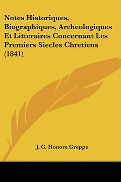 portada Notes Historiques, Biographiques, Archeologiques Et Litteraires Concernant Les Premiers Siecles Chretiens (1841) (en Francés)