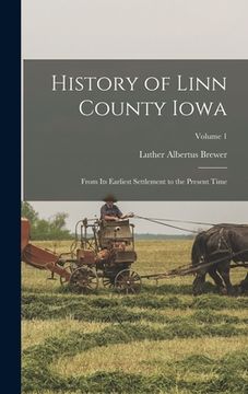 portada History of Linn County Iowa: From Its Earliest Settlement to the Present Time; Volume 1 (in English)