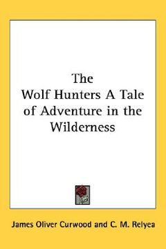 portada the wolf hunters: a tale of adventure in the wilderness (en Inglés)