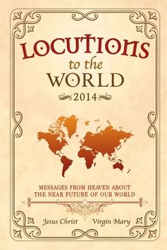 portada Locutions to the World - 2014: Messages from Heaven about the near Future of our World (en Inglés)
