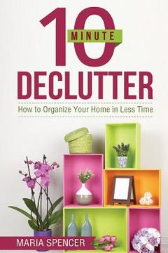 portada 10 Minute Declutter: How to Organize Your Home in Less Time (in English)