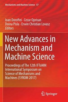 New Advances in Mechanism and Machine Science: Proceedings of the 12th Iftomm International Symposium on Science of Mechanisms and Machines (Syrom 201 (en Inglés)