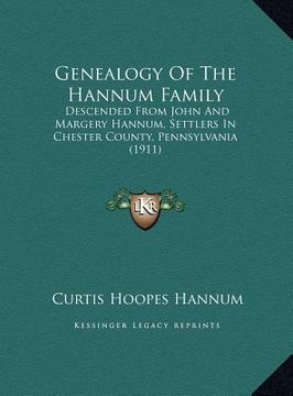 portada genealogy of the hannum family: descended from john and margery hannum, settlers in chester descended from john and margery hannum, settlers in cheste (in English)