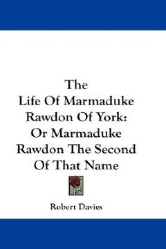 portada the life of marmaduke rawdon of york: or marmaduke rawdon the second of that name (en Inglés)
