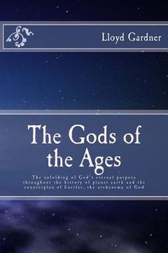 portada The Gods of the Ages: The unfolding of God's eternal purpose throughout the history of planet earth and the counterplan of Lucifer, the arch (en Inglés)