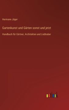 portada Gartenkunst und Gärten sonst und jetzt: Handbuch für Gärtner, Architekten und Liebhaber (en Alemán)