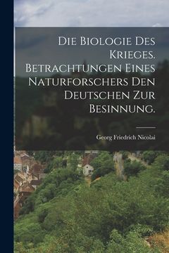 portada Die Biologie des Krieges. Betrachtungen eines Naturforschers den Deutschen zur Besinnung. (en Alemán)