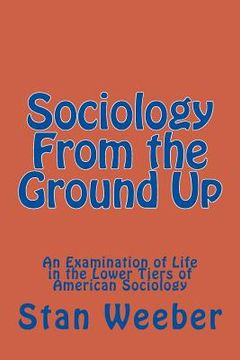 portada Sociology From the Ground Up: An Examination of Life in the Lower Tiers of American Sociology (in English)