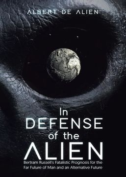 portada In Defense of the Alien: Bertram Russell's Fatalistic Prognosis for the Far Future of Man and an Alternative Future (in English)