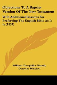portada objections to a baptist version of the new testament: with additional reasons for preferring the english bible as it is (1837) (in English)