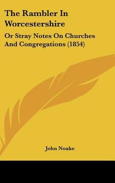 portada the rambler in worcestershire: or stray notes on churches and congregations (1854) (in English)