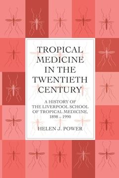 portada Tropical Medicine in the Twentieth Century: A History of the Liverpool School of Tropical Medicine 1898-1990 (en Inglés)