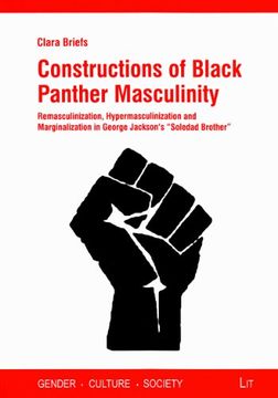 portada Constructions of Black Panther Masculinity Remasculinization, Hypermasculinization and Marginalization in George Jackson's Soledad Brother 16 Gender Culture Society