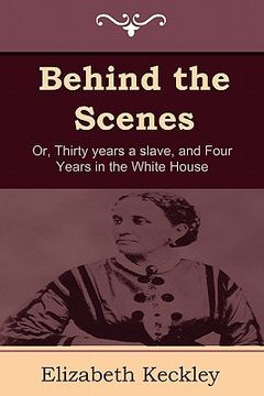 portada behind the scenes: or, thirty years a slave, and four years in the white house
