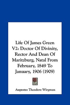 portada life of james green v2: doctor of divinity, rector and dean of maritzburg, natal frodoctor of divinity, rector and dean of maritzburg, natal f (en Inglés)