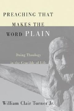 portada preaching that makes the word plain: doing theology in the crucible of life (in English)