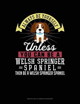 portada Always be Yourself Unless you can be a Welsh Springer Spaniel Then be a Welsh Springer Spaniel