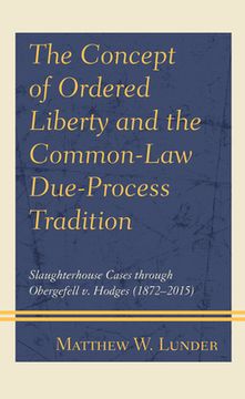 portada The Concept of Ordered Liberty and the Common-Law Due-Process Tradition: Slaughterhouse Cases Through Obergefell V. Hodges (1872-2015) (en Inglés)