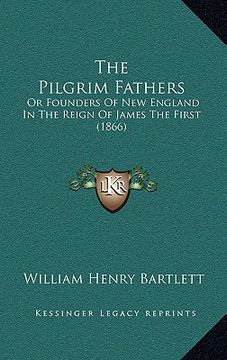 portada the pilgrim fathers: or founders of new england in the reign of james the first (1866) (en Inglés)