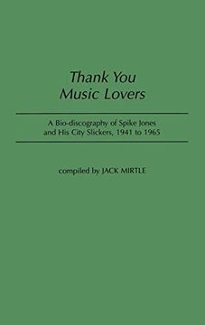 portada Thank you Music Lovers: A Bio-Discography of Spike Jones and his City Slickers, 1941-1965 (Discographies: Association for Recorded Sound Collections Discographic Reference) (en Inglés)