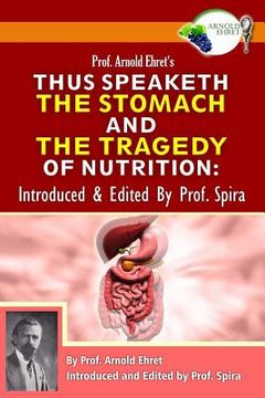 portada Prof. Arnold Ehret'S Thus Speaketh the Stomach and the Tragedy of Nutrition: Introduced and Edited by Prof. Spira (en Inglés)