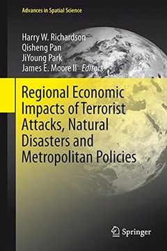 portada Regional Economic Impacts of Terrorist Attacks, Natural Disasters and Metropolitan Policies (Advances in Spatial Science)