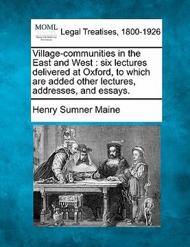 portada village-communities in the east and west: six lectures delivered at oxford, to which are added other lectures, addresses, and essays. (en Inglés)