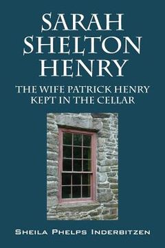 portada Sarah Shelton Henry: The wife Patrick Henry kept in the cellar (en Inglés)