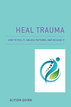 portada Heal Trauma: How to Feel It, Unlock Patterns, and Release It (en Inglés)