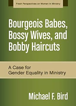 portada Bourgeois Babes, Bossy Wives, and Bobby Haircuts: A Case for Gender Equality in Ministry (Fresh Perspectives on Women in Ministry) (en Inglés)