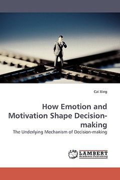 portada how emotion and motivation shape decision-making (en Inglés)