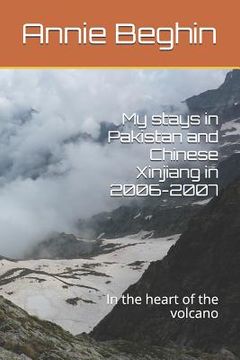 portada My stays in Pakistan and Chinese Xinjiang in 2006-2007: In the heart of the volcano (en Inglés)