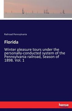 portada Florida: Winter pleasure tours under the personally-conducted system of the Pennsylvania railroad, Season of 1898. Vol. 1 (en Inglés)