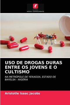 portada Uso de Drogas Duras Entre os Jovens e o Cultismo: Na Metrópole de Yenagoa, Estado de Bayelsa - Nigéria (en Portugués)