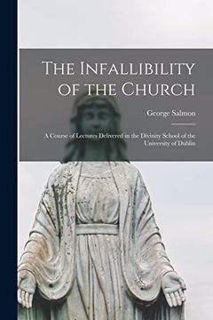 portada The Infallibility of the Church: A Course of Lectures Delivered in the Divinity School of the University of Dublin (en Inglés)