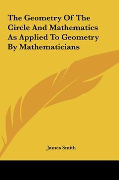portada the geometry of the circle and mathematics as applied to geometry by mathematicians (en Inglés)