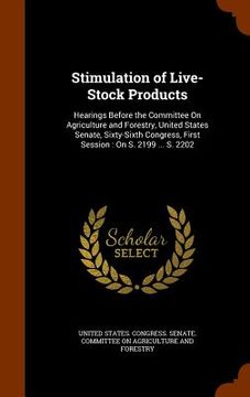 portada Stimulation of Live-Stock Products: Hearings Before the Committee On Agriculture and Forestry, United States Senate, Sixty-Sixth Congress, First Sessi (en Inglés)