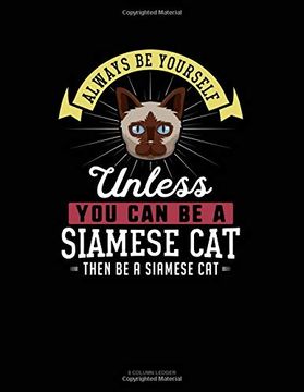 portada Always be Yourself Unless you can be a Siamese cat Then be a Siamese Cat: 8 Column Ledger 