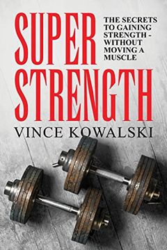 portada Super Strength: The Secret to Gaining Strength - Without Moving a Muscle (The Bigger Leaner Stronger Muscle) (en Inglés)