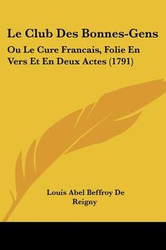 portada Le Club Des Bonnes-Gens: Ou Le Cure Francais, Folie En Vers Et En Deux Actes (1791) (in French)