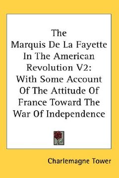 portada the marquis de la fayette in the american revolution v2: with some account of the attitude of france toward the war of independence (en Inglés)