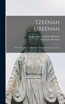 portada Tzeénah Ureénah: "Go Ye and See" a Rabbinical Commentary on Genesis (en Inglés)