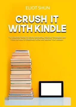 portada Crush It with Kindle: The Essential Guide to Kindle Marketing, Discover Strategies and Tricks On How to Effectively Write and Market Your eB (en Inglés)
