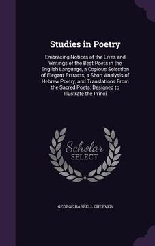 portada Studies in Poetry: Embracing Notices of the Lives and Writings of the Best Poets in the English Language, a Copious Selection of Elegant (en Inglés)