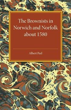 portada The Brownists in Norwich and Norfolk About 1580: Some new Facts, Together With 'a Treatise of the Church and the Kingdome of Christ' by r. H. (Robert. Manuscript in dr Williams's Library, London (en Inglés)
