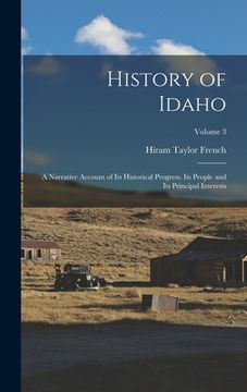 portada History of Idaho: A Narrative Account of Its Historical Progress, Its People and Its Principal Interests; Volume 3 (en Inglés)