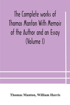 portada The complete works of Thomas Manton With Memoir of the Author and an Essay (Volume I) (en Inglés)