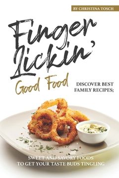 portada Finger-Lickin' Good Food!: Discover Best Family Recipes; Sweet and Savory Foods to get your Taste Buds Tingling (en Inglés)