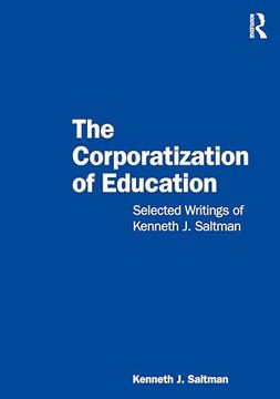 portada The Corporatization of Education: Selected Writings of Kenneth j. Saltman