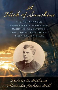 portada A Flick of Sunshine: The Remarkable Shipwrecked, Marooned, Maritime Adventures, and Tragic Fate of an American Original